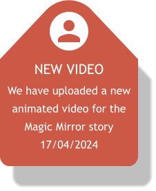NEW VIDEO We have uploaded a new animated video for the Magic Mirror story 17/04/2024